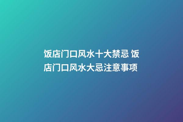 饭店门口风水十大禁忌 饭店门口风水大忌注意事项